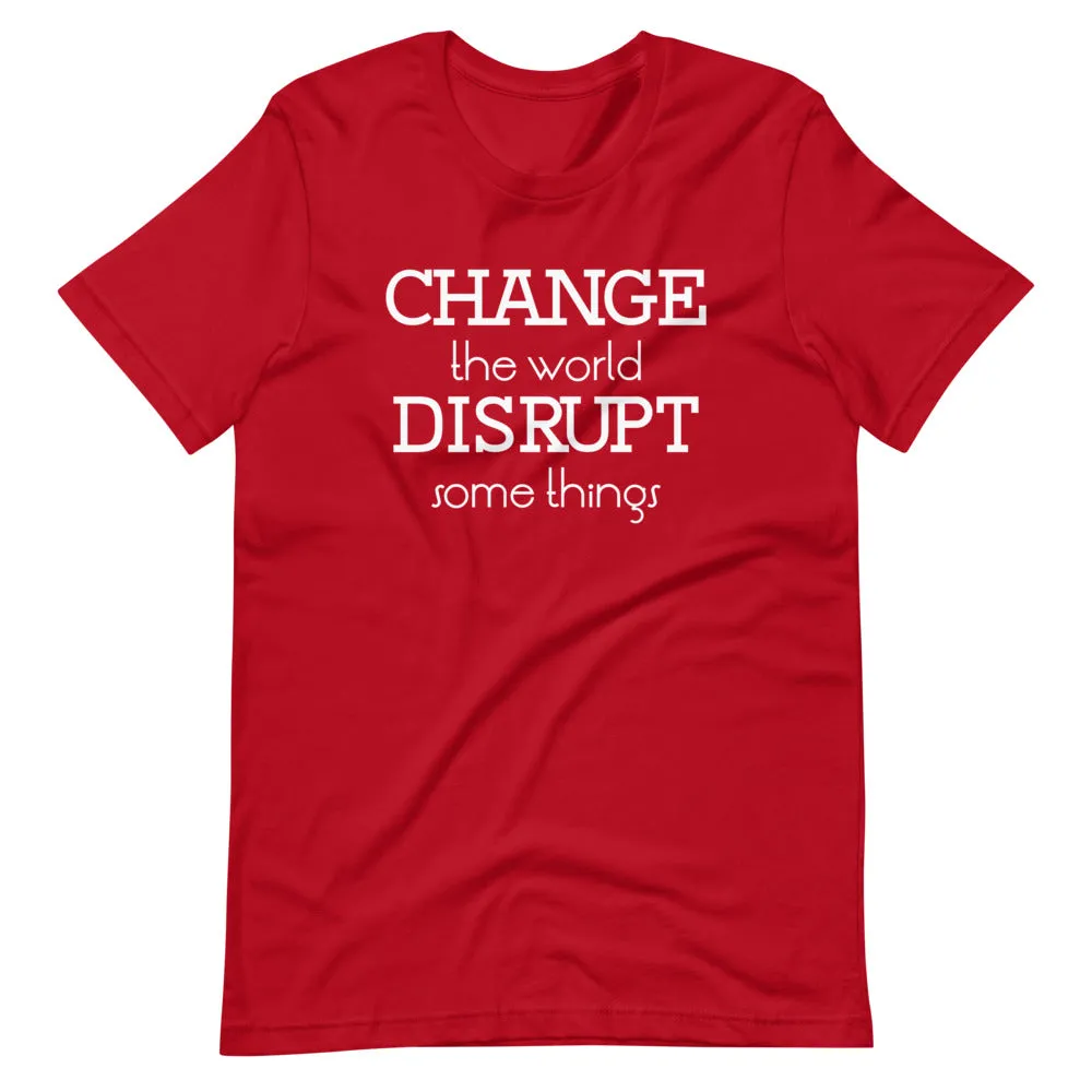 Unisex Change the World Disrupt Some Things short sleeve T-Shirt