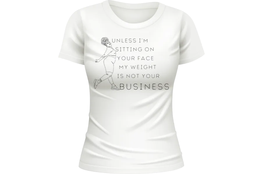 Unless I'm sitting on your face; my weight is not your business. T-shirt